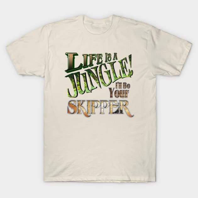 Life is a Jungle... I'll Be Your Skipper T-Shirt by The Skipper Store